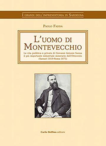 L'uomo di Montevecchio: La vita pubblica e privata di Giovanni Antonio Sanna il più importante industriale minerario dellŽOttocento